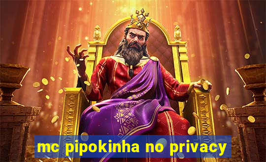 mc pipokinha no privacy